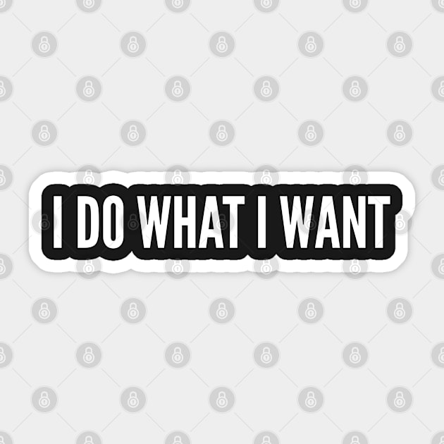 I Do What I Want - Silly Joke Humor Statement Sticker by sillyslogans